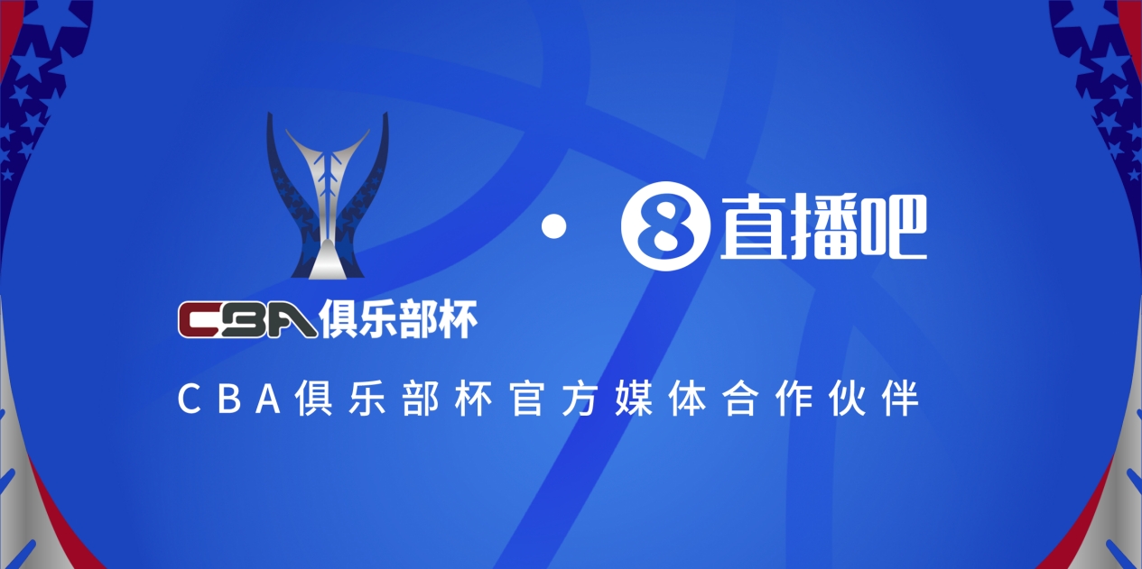 官宣！直播吧拿下「CBA俱乐部杯」版权 全程视频直播决赛阶段场次